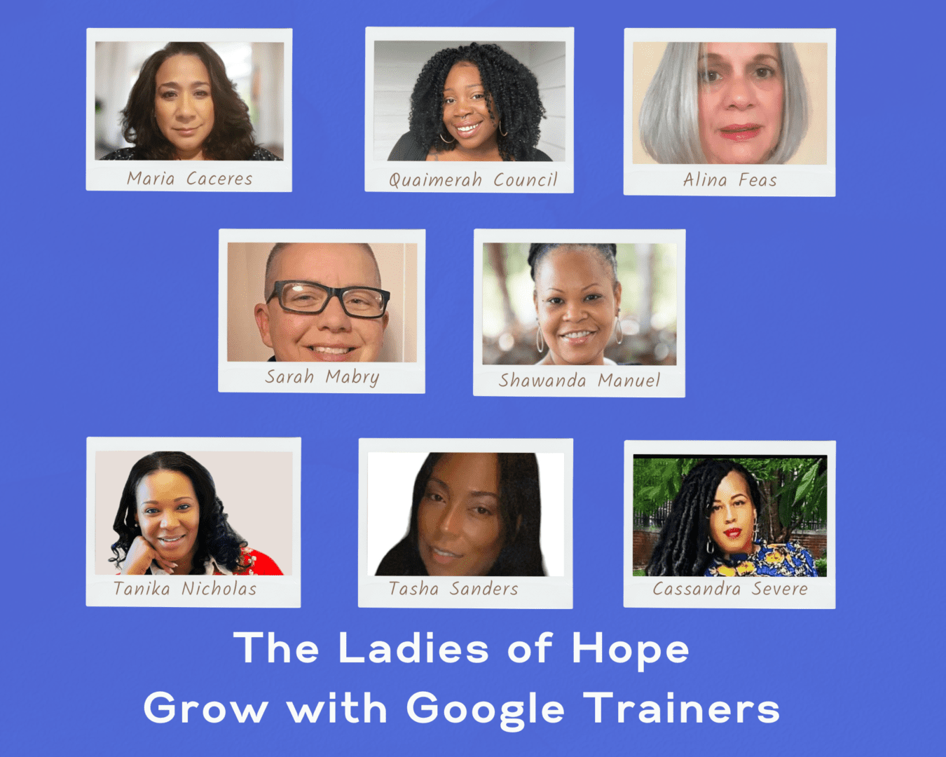 The ladies of hope grow with Google trainers: Maria Caceres, Quainerah Council, Alina Feas, Sarah Mabry, Shawanda Manual, Tanika Nicholas, Tasha Sanders, Cassandra Severe